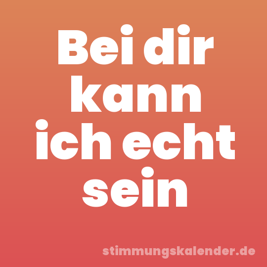 Bei dir kann ich echt sein