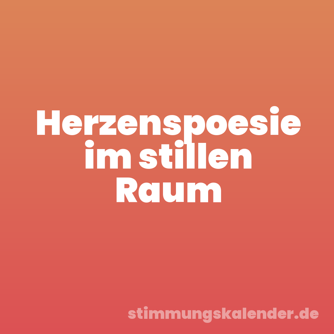 Herzenspoesie im stillen Raum