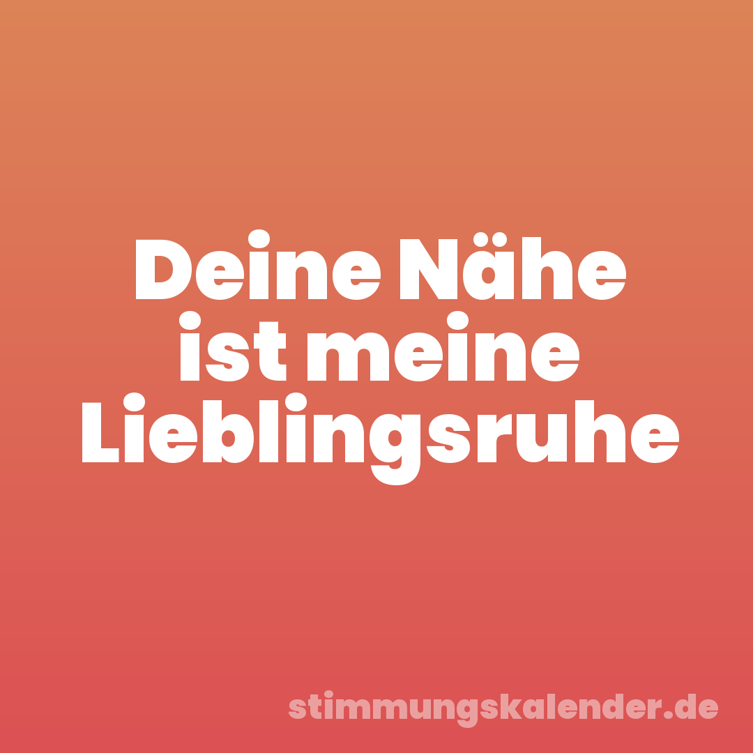 Deine Nähe ist meine Lieblingsruhe