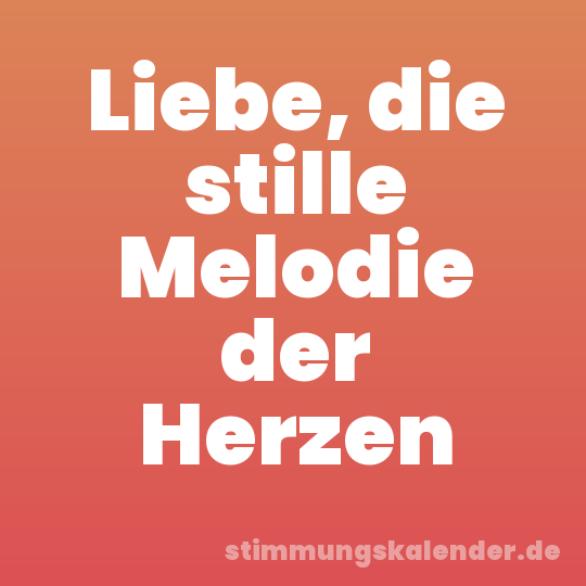 Liebe, die stille Melodie der Herzen