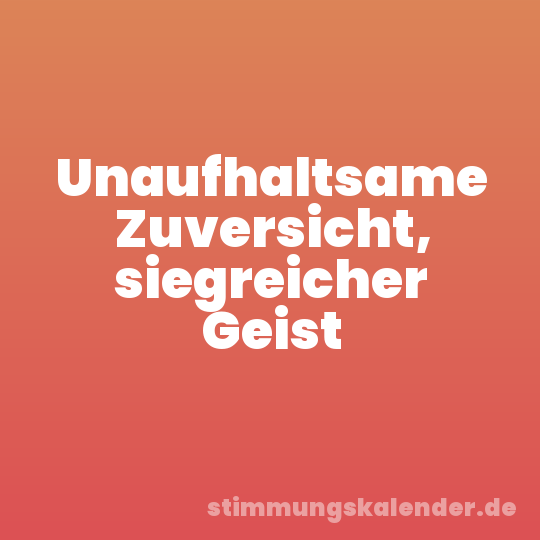 Unaufhaltsame Zuversicht, siegreicher Geist