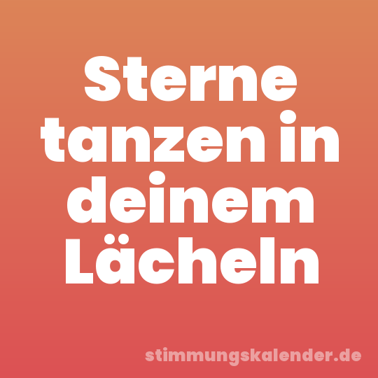 Sterne tanzen in deinem Lächeln