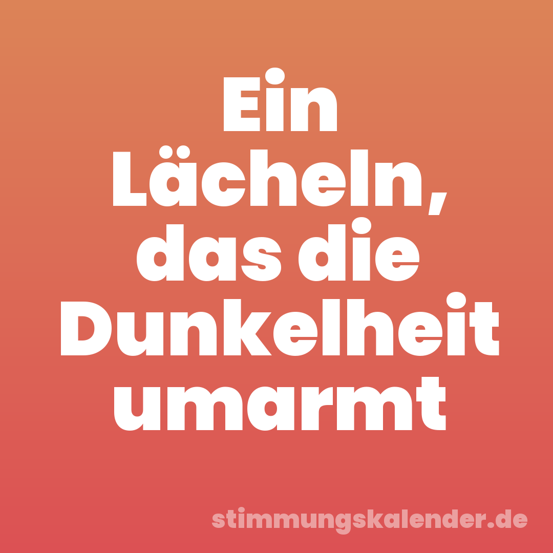 Ein Lächeln, das die Dunkelheit umarmt