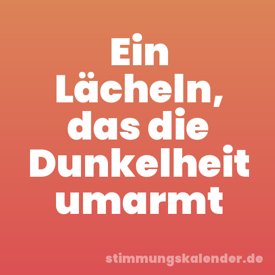 Ein Lächeln, das die Dunkelheit umarmt