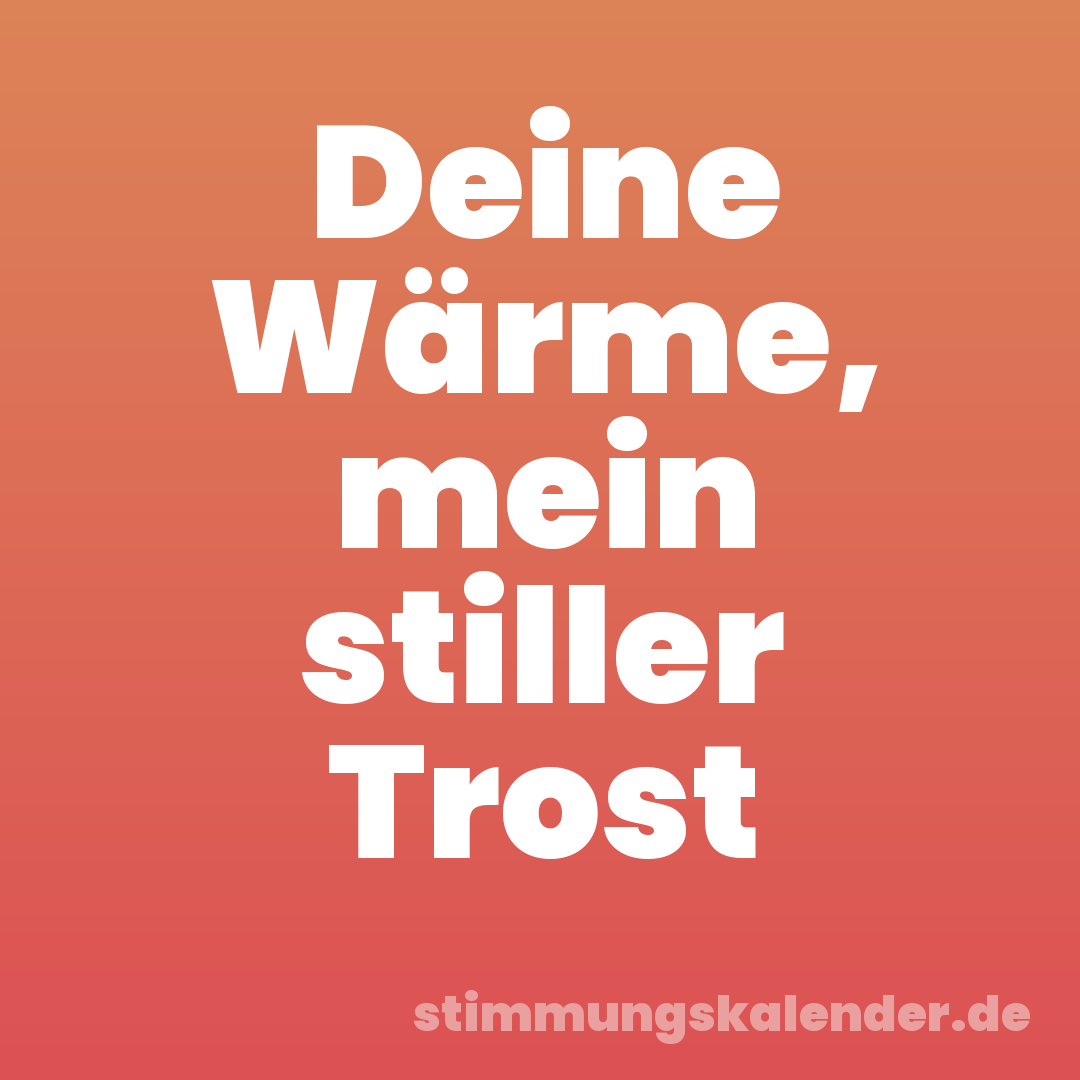 Deine Wärme, mein stiller Trost