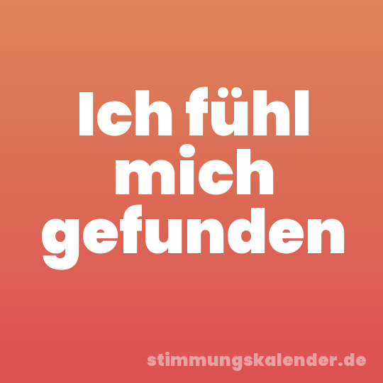 Ich fühl mich gefunden
