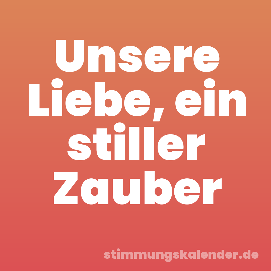 Unsere Liebe, ein stiller Zauber