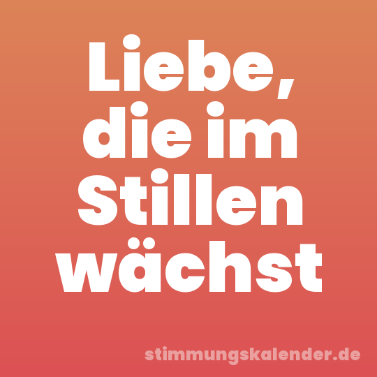 Liebe, die im Stillen wächst