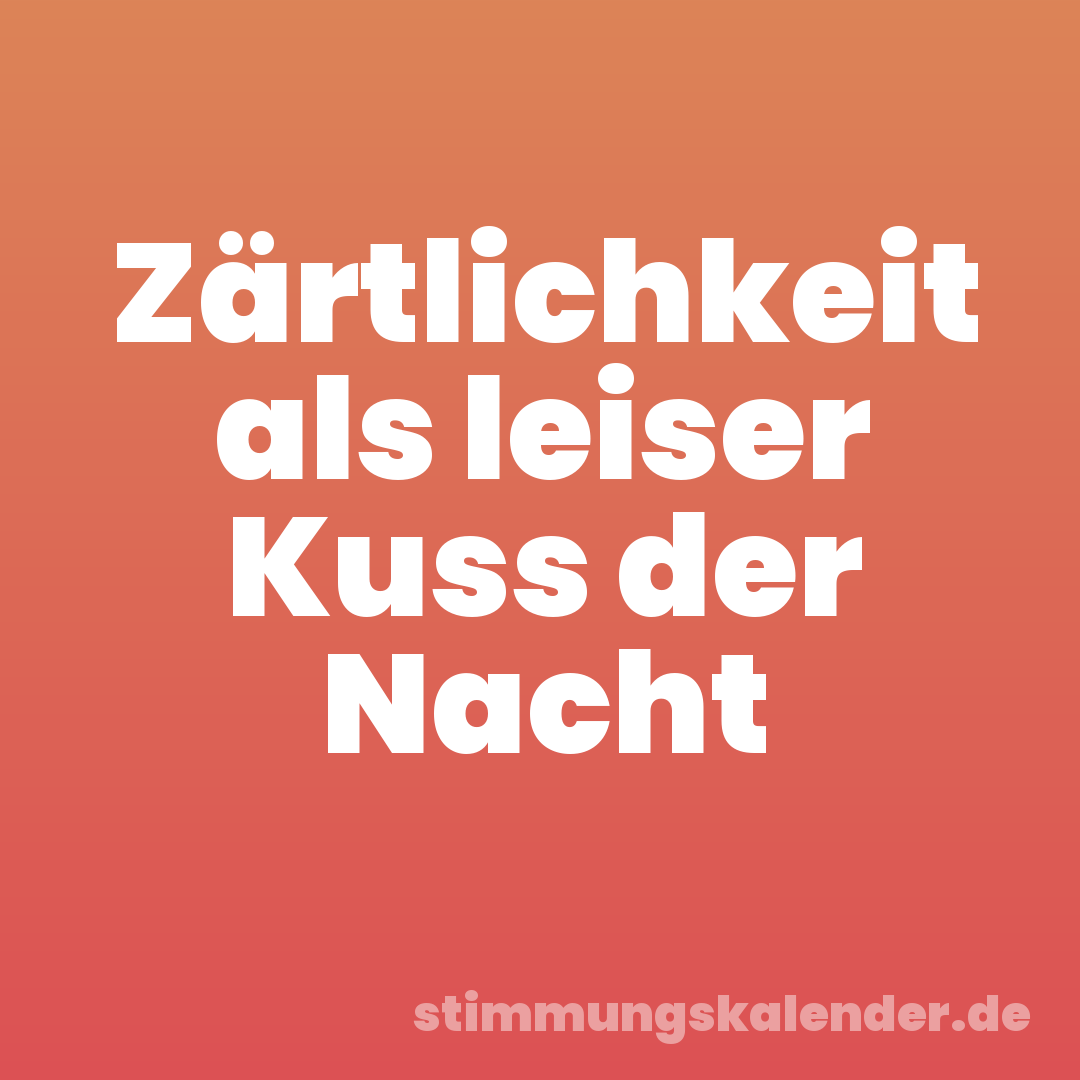 Zärtlichkeit als leiser Kuss der Nacht