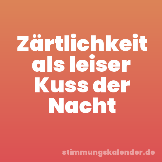 Zärtlichkeit als leiser Kuss der Nacht