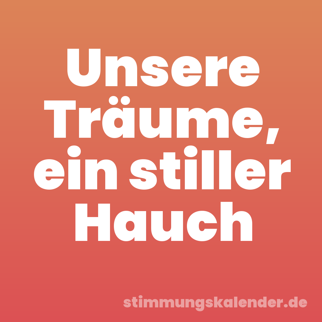 Unsere Träume, ein stiller Hauch