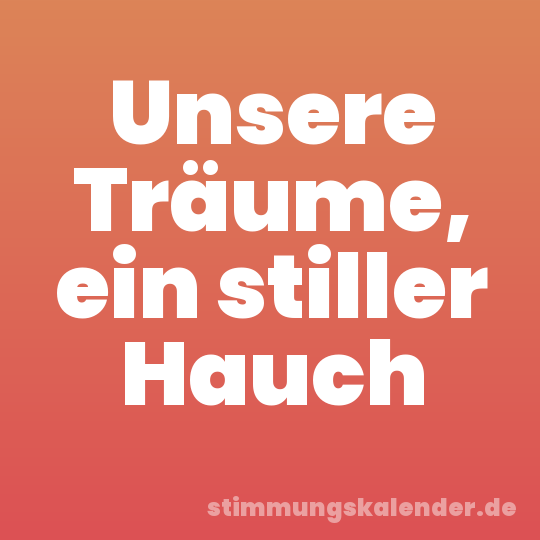 Unsere Träume, ein stiller Hauch