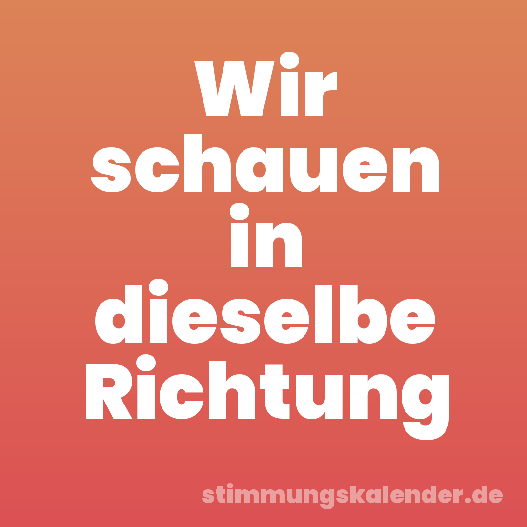 Wir schauen in dieselbe Richtung