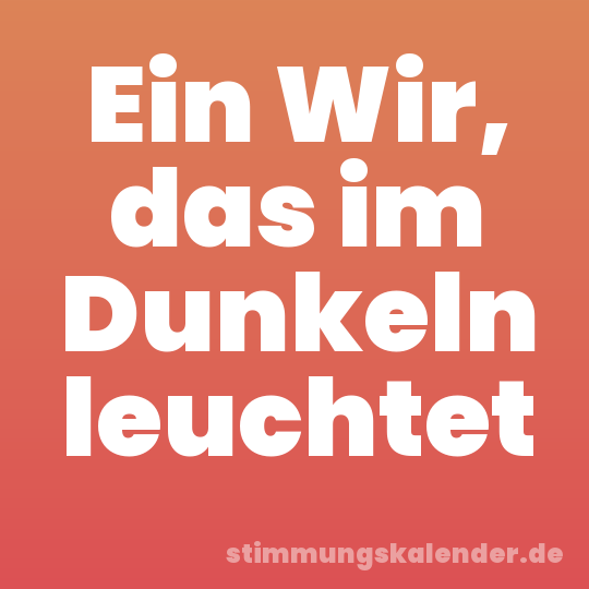 Ein Wir, das im Dunkeln leuchtet