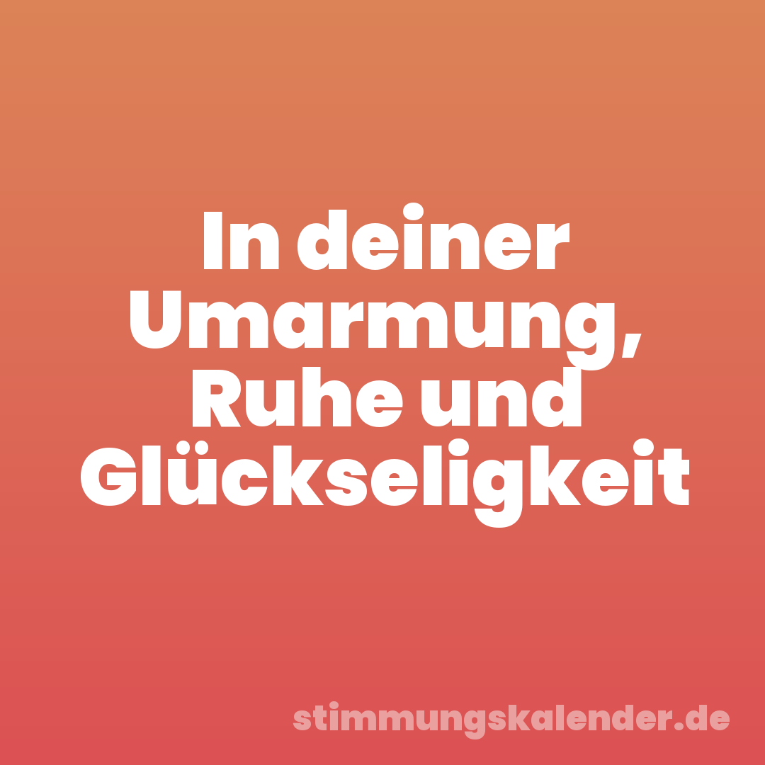 In deiner Umarmung, Ruhe und Glückseligkeit