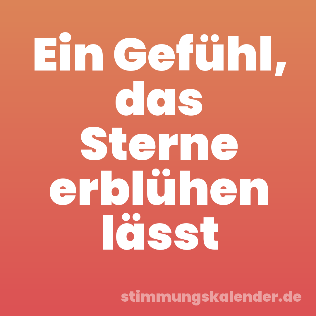 Ein Gefühl, das Sterne erblühen lässt