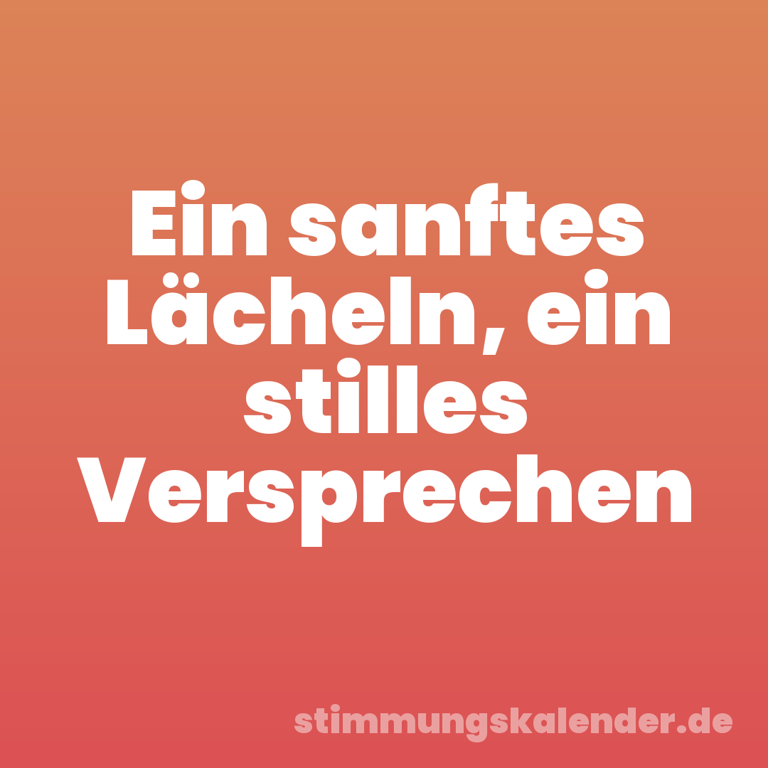 Ein sanftes Lächeln, ein stilles Versprechen