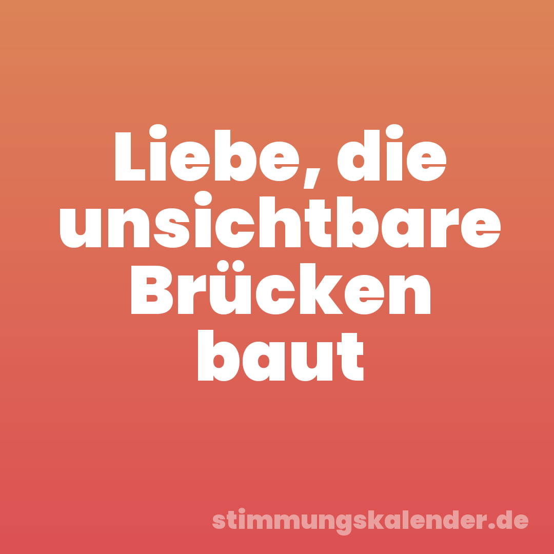 Liebe, die unsichtbare Brücken baut
