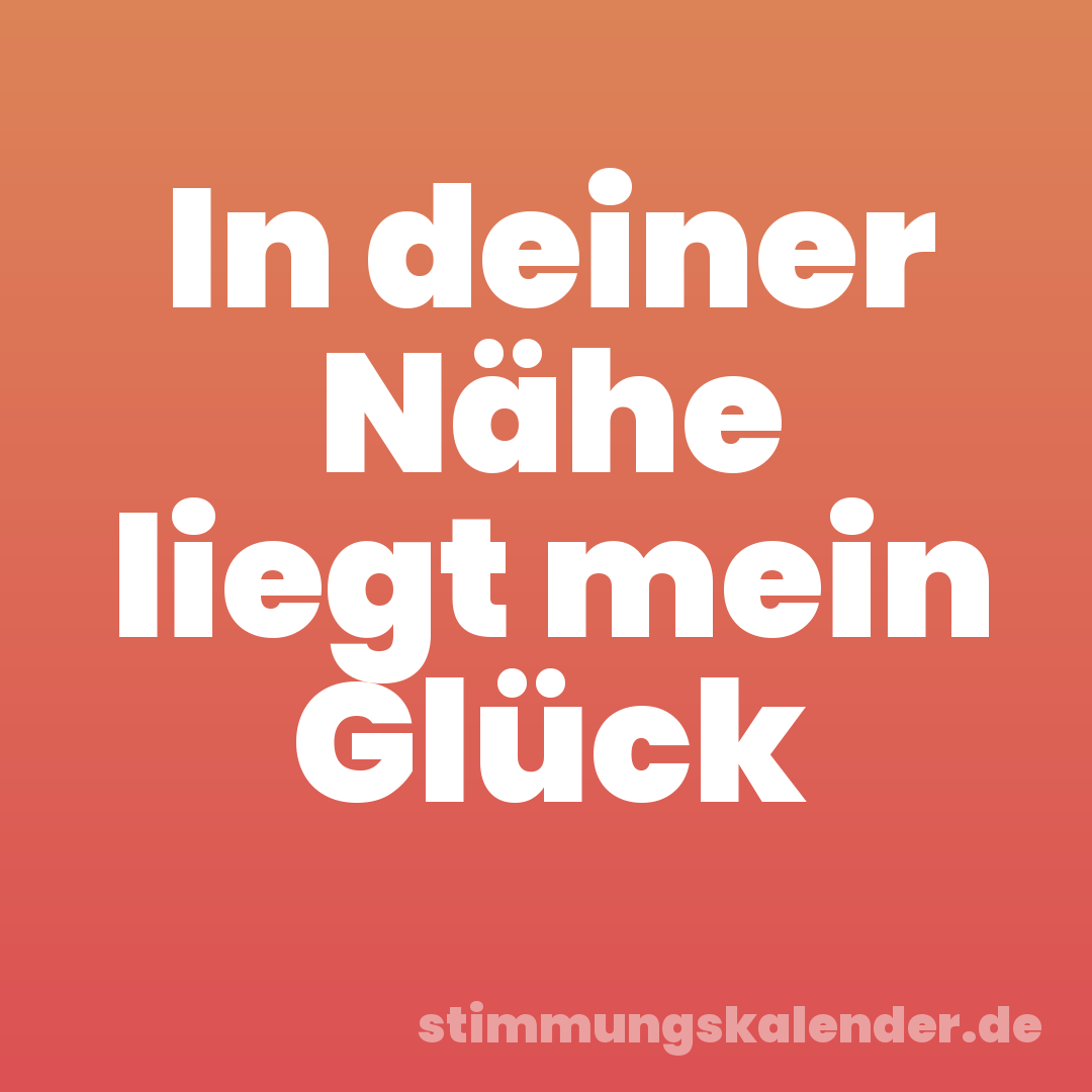 In deiner Nähe liegt mein Glück