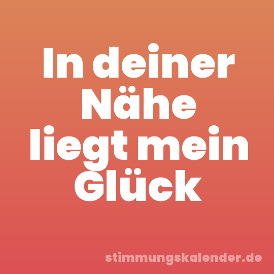 In deiner Nähe liegt mein Glück