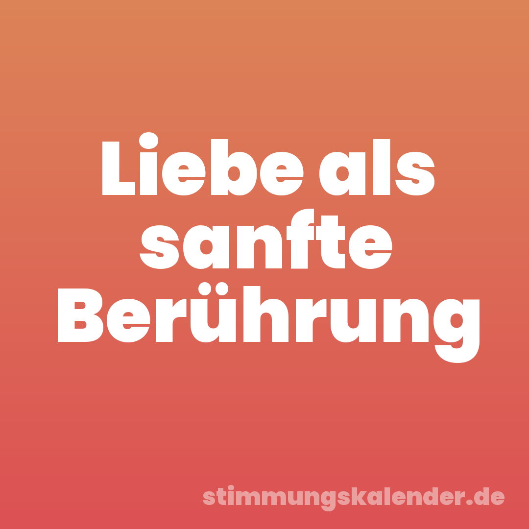 Liebe als sanfte Berührung