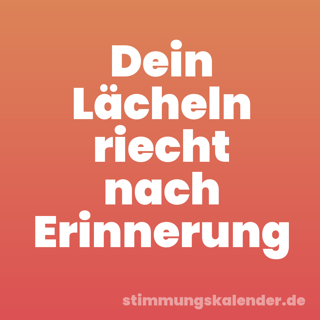 Dein Lächeln riecht nach Erinnerung