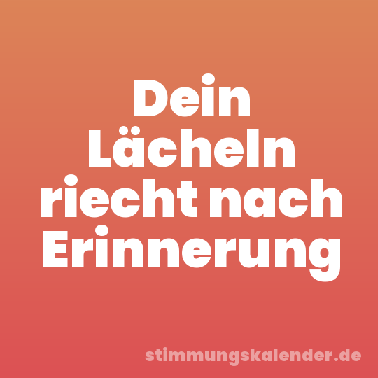 Dein Lächeln riecht nach Erinnerung