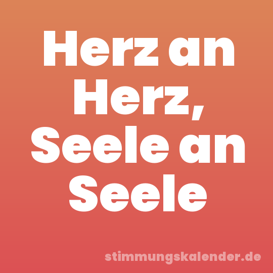 Herz an Herz, Seele an Seele