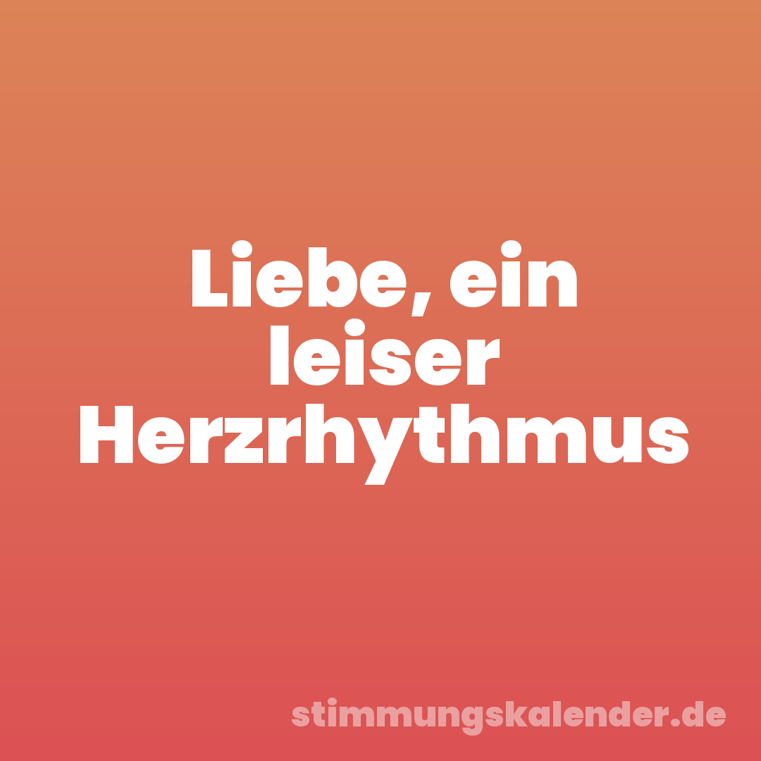 Liebe, ein leiser Herzrhythmus