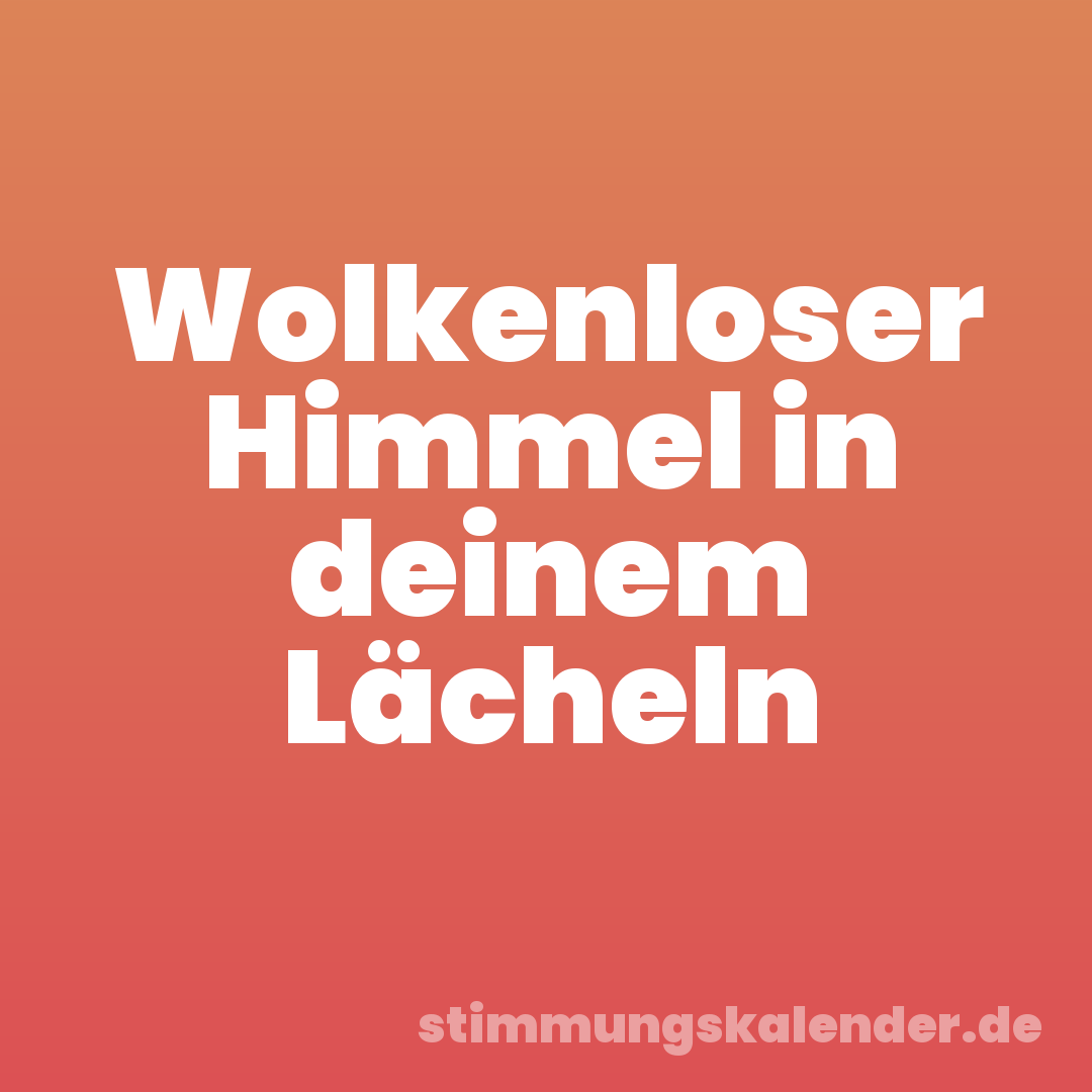 Wolkenloser Himmel in deinem Lächeln