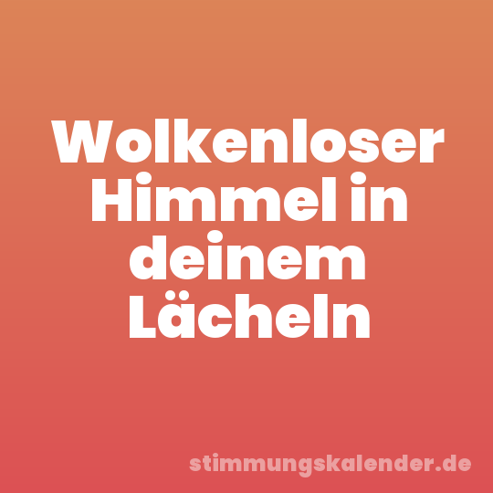 Wolkenloser Himmel in deinem Lächeln