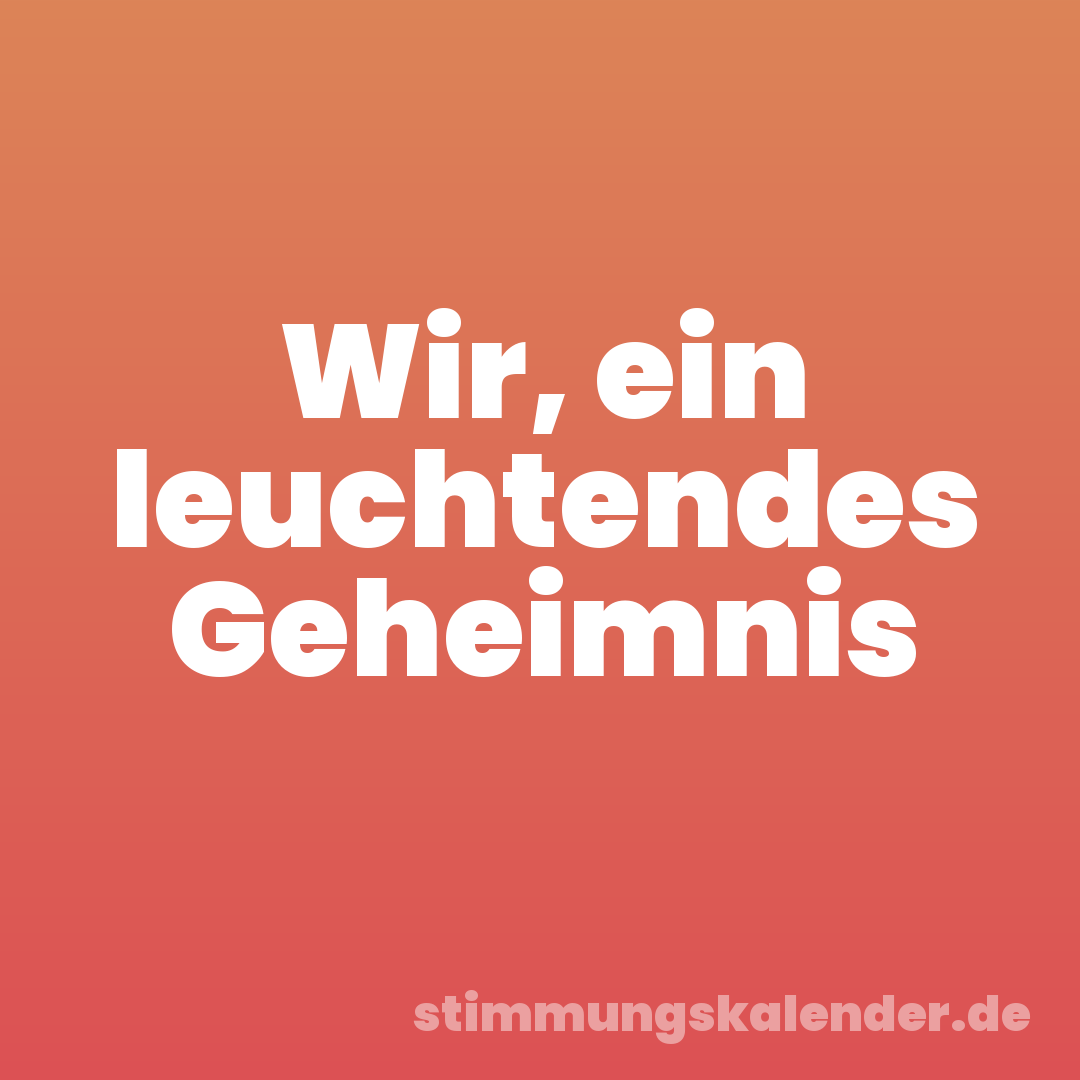 Wir, ein leuchtendes Geheimnis