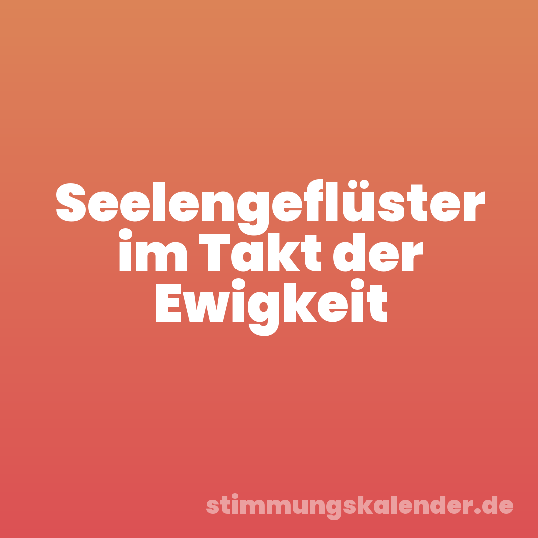 Seelengeflüster im Takt der Ewigkeit