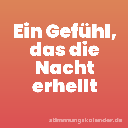 Ein Gefühl, das die Nacht erhellt