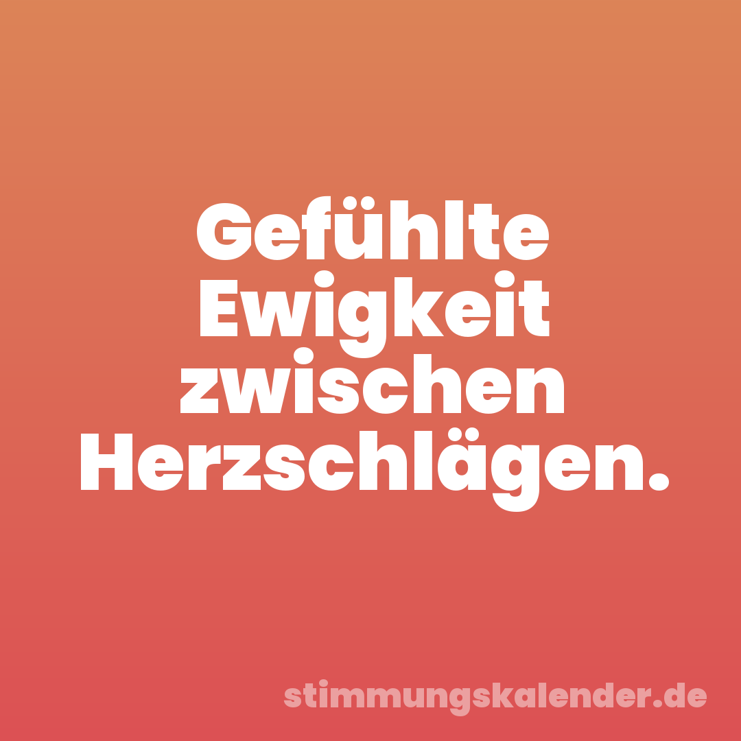 Gefühlte Ewigkeit zwischen Herzschlägen.