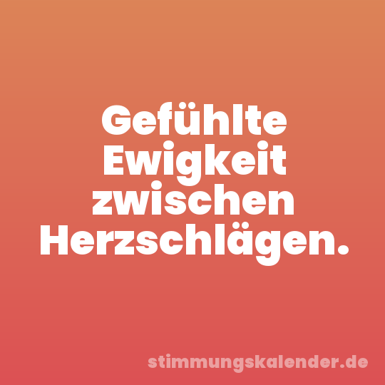 Gefühlte Ewigkeit zwischen Herzschlägen.