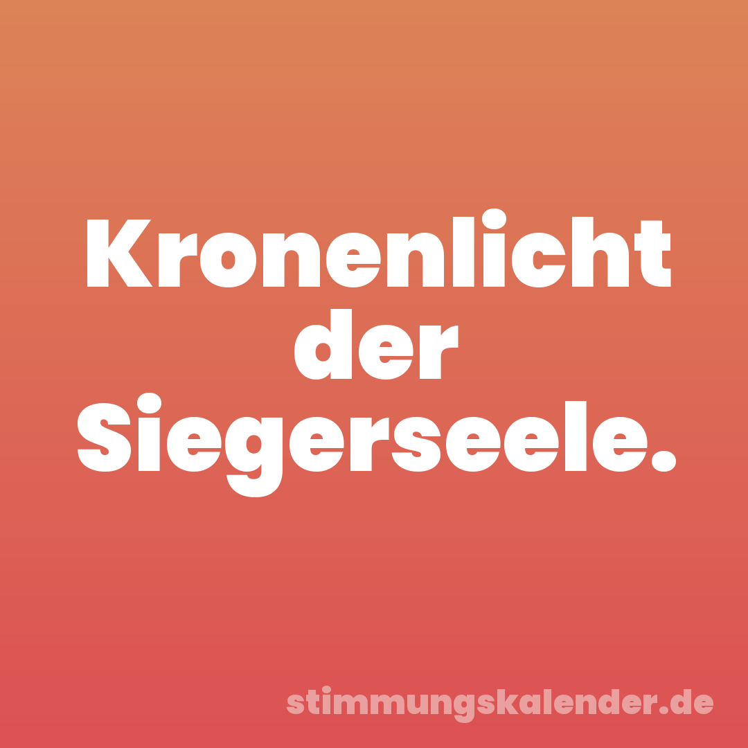 Kronenlicht der Siegerseele.