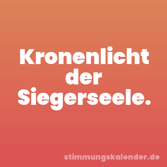 Kronenlicht der Siegerseele.