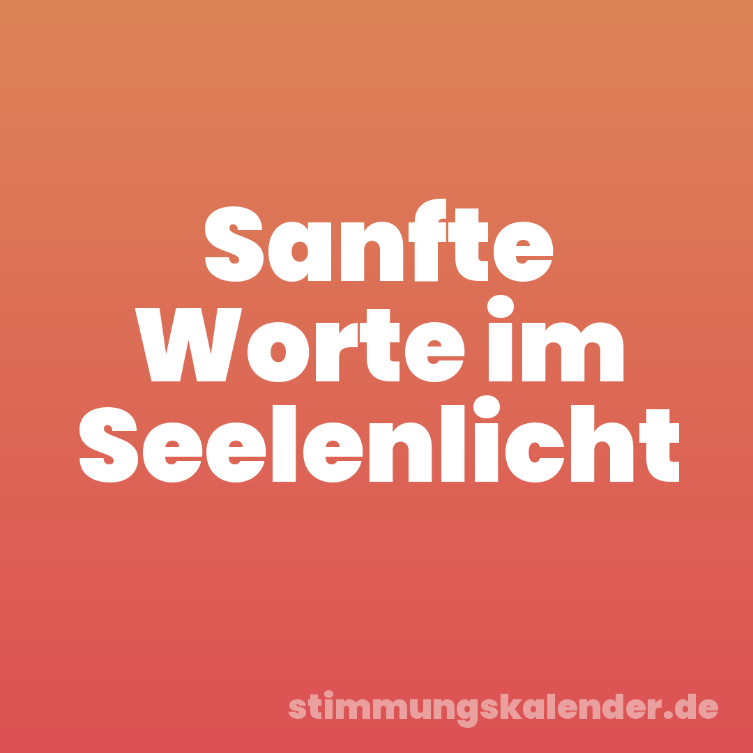 Sanfte Worte im Seelenlicht
