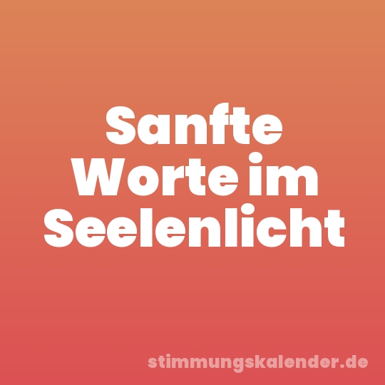 Sanfte Worte im Seelenlicht