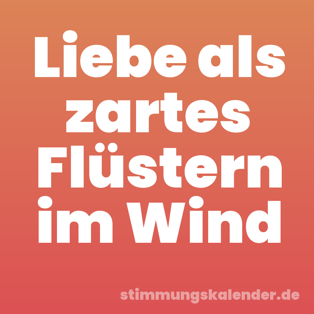 Liebe als zartes Flüstern im Wind
