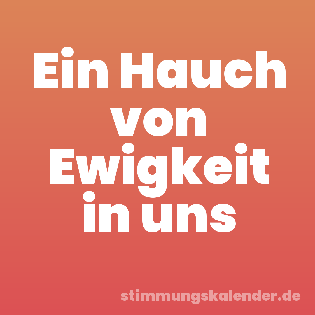 Ein Hauch von Ewigkeit in uns