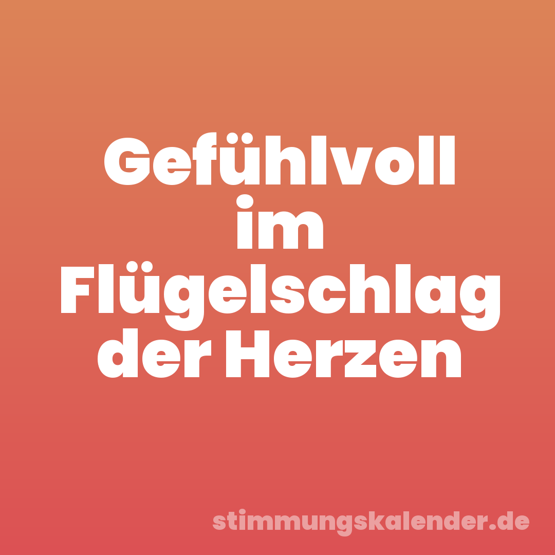 Gefühlvoll im Flügelschlag der Herzen