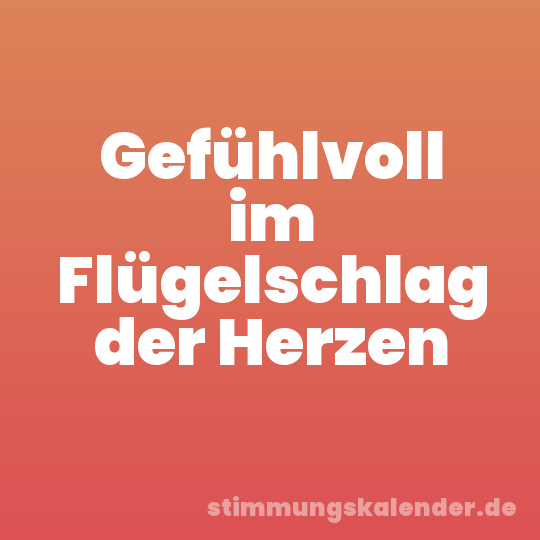 Gefühlvoll im Flügelschlag der Herzen