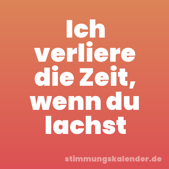 Ich verliere die Zeit, wenn du lachst