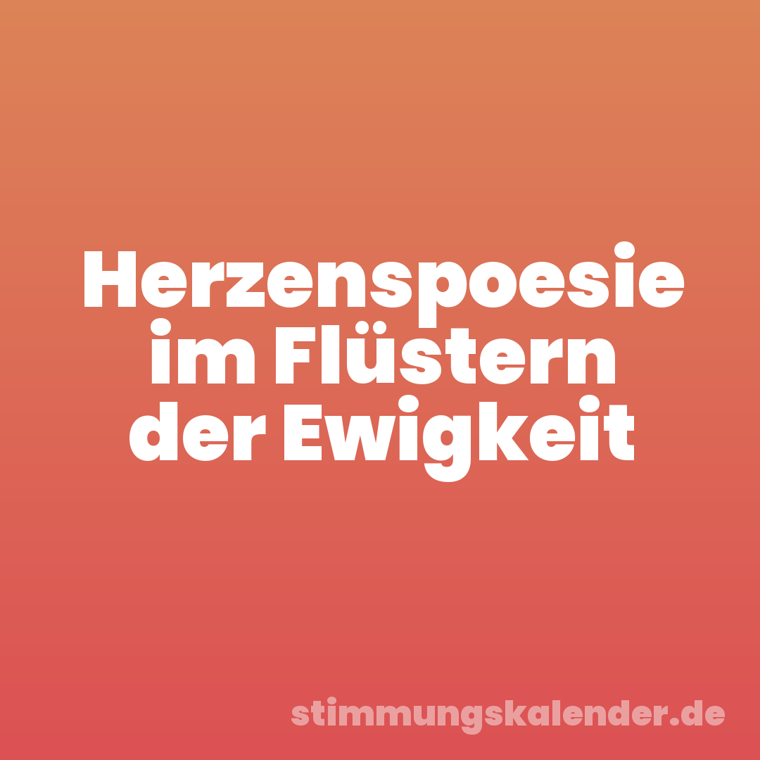 Herzenspoesie im Flüstern der Ewigkeit