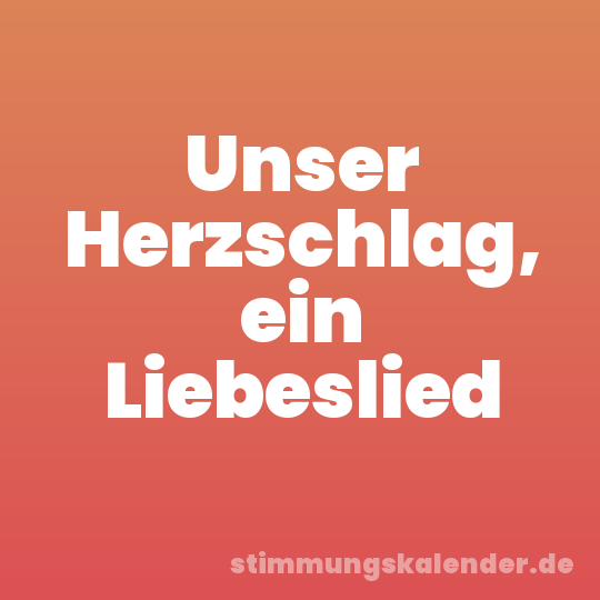 Unser Herzschlag, ein Liebeslied