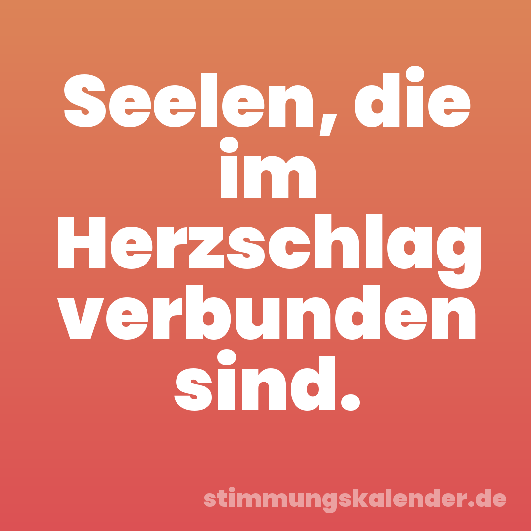 Seelen, die im Herzschlag verbunden sind.