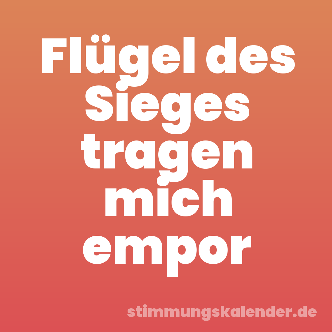 Flügel des Sieges tragen mich empor
