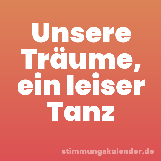 Unsere Träume, ein leiser Tanz